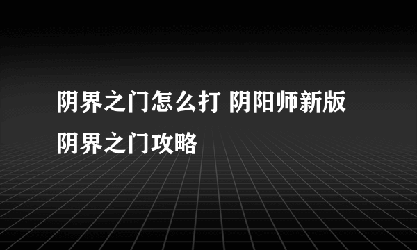 阴界之门怎么打 阴阳师新版阴界之门攻略