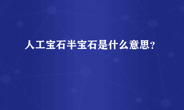 人工宝石半宝石是什么意思？