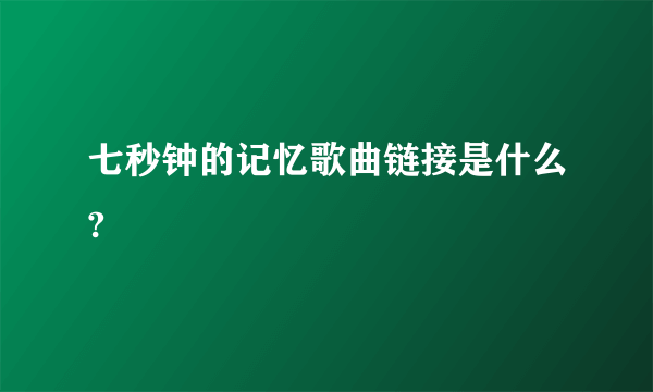 七秒钟的记忆歌曲链接是什么?