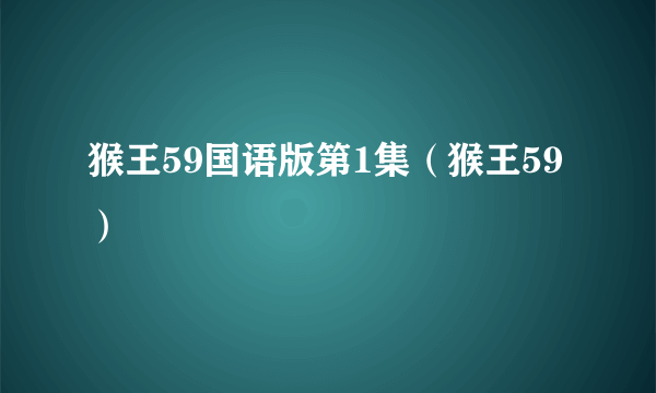 猴王59国语版第1集（猴王59）