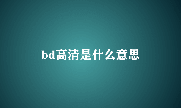 bd高清是什么意思