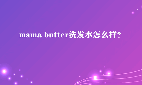 mama butter洗发水怎么样？