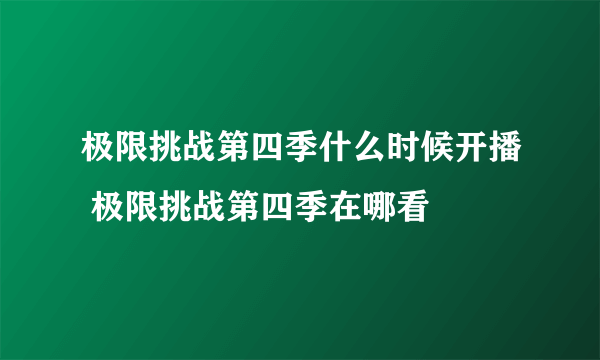 极限挑战第四季什么时候开播 极限挑战第四季在哪看