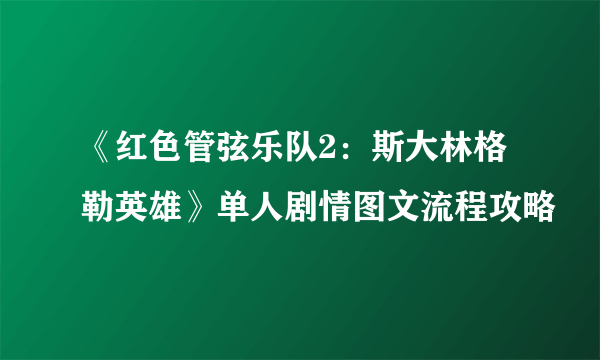 《红色管弦乐队2：斯大林格勒英雄》单人剧情图文流程攻略