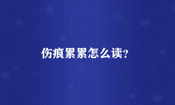 伤痕累累怎么读？