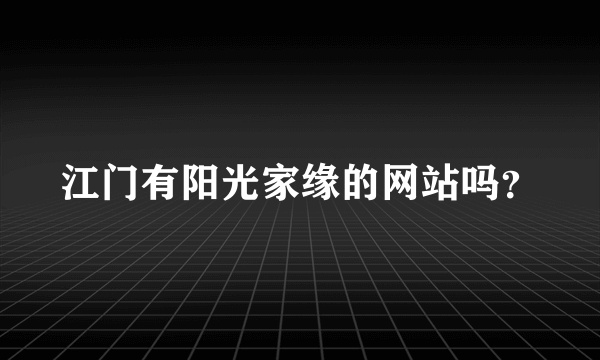 江门有阳光家缘的网站吗？