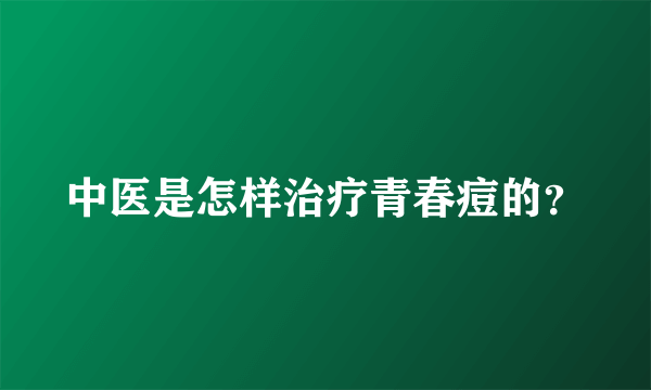 中医是怎样治疗青春痘的？