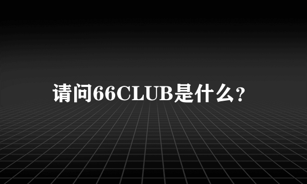 请问66CLUB是什么？