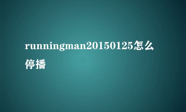 runningman20150125怎么停播