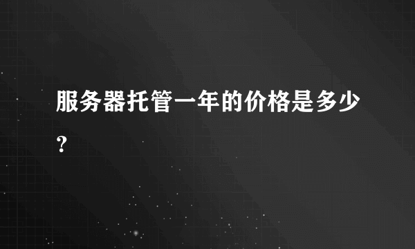 服务器托管一年的价格是多少？