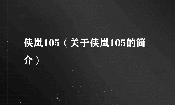 侠岚105（关于侠岚105的简介）