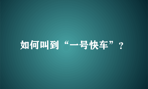 如何叫到“一号快车”？