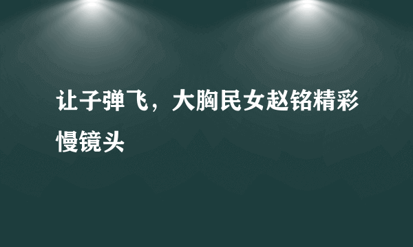 让子弹飞，大胸民女赵铭精彩慢镜头