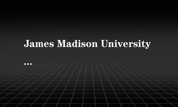 James Madison University 是个什么样子的学校啊？