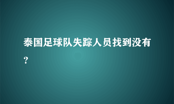 泰国足球队失踪人员找到没有？