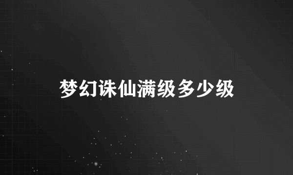 梦幻诛仙满级多少级