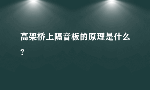 高架桥上隔音板的原理是什么？