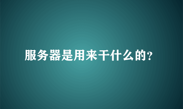 服务器是用来干什么的？