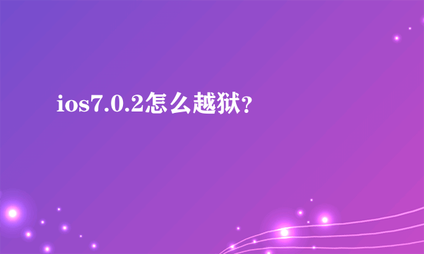 ios7.0.2怎么越狱？