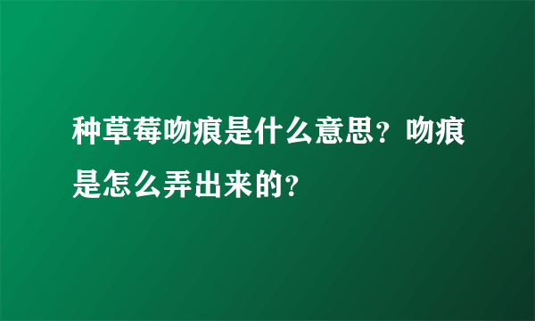 种草莓吻痕是什么意思？吻痕是怎么弄出来的？