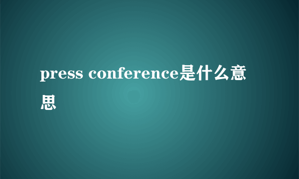 press conference是什么意思