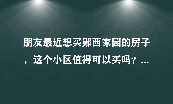 朋友最近想买郧西家园的房子，这个小区值得可以买吗？有什么需要注意的吗？