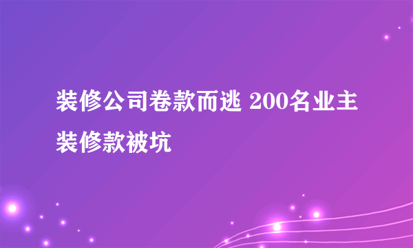 装修公司卷款而逃 200名业主装修款被坑