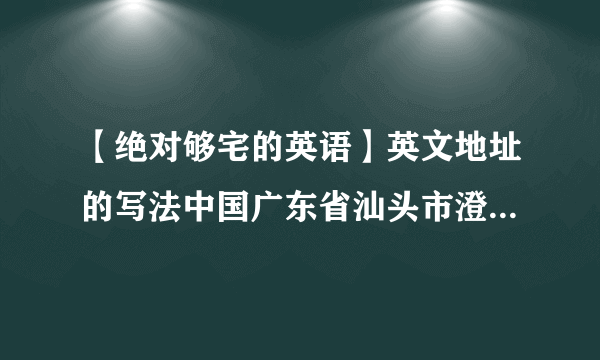 【绝对够宅的英语】英文地址的写法中国广东省汕头市澄海区八角楼一栋306.....