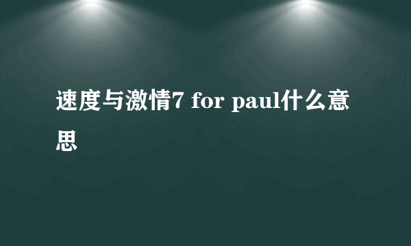 速度与激情7 for paul什么意思