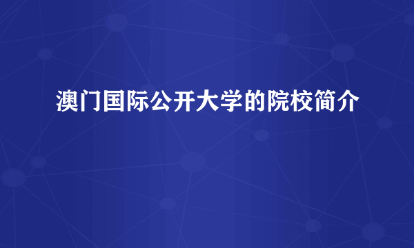 澳门国际公开大学的院校简介