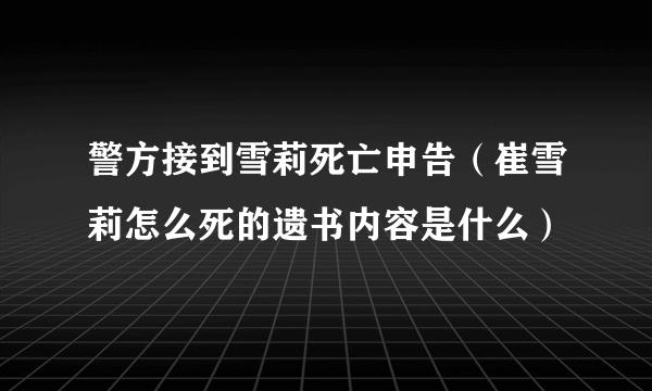 警方接到雪莉死亡申告（崔雪莉怎么死的遗书内容是什么）