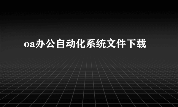 oa办公自动化系统文件下载