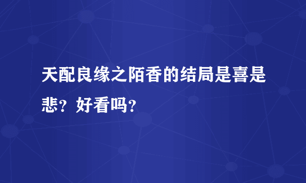 天配良缘之陌香的结局是喜是悲？好看吗？