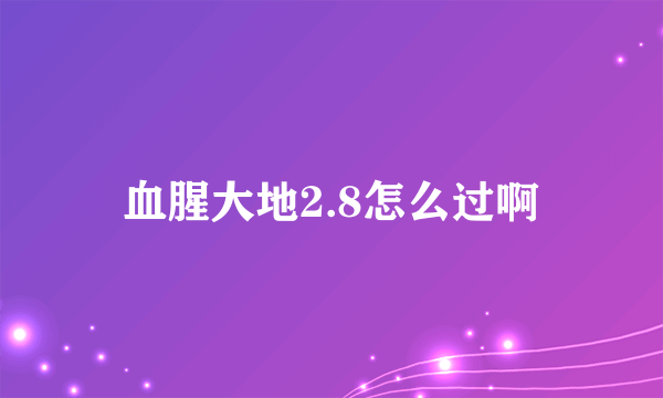 血腥大地2.8怎么过啊