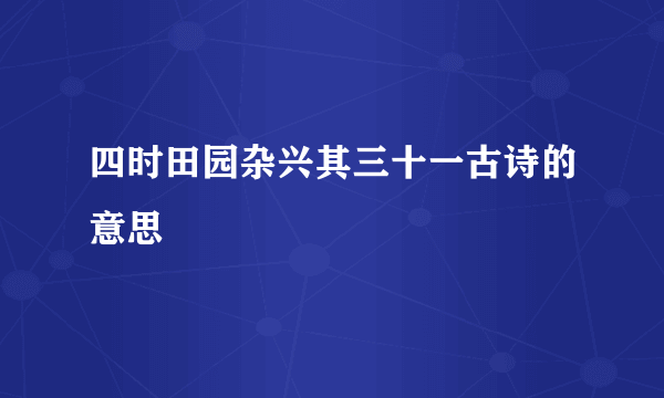 四时田园杂兴其三十一古诗的意思