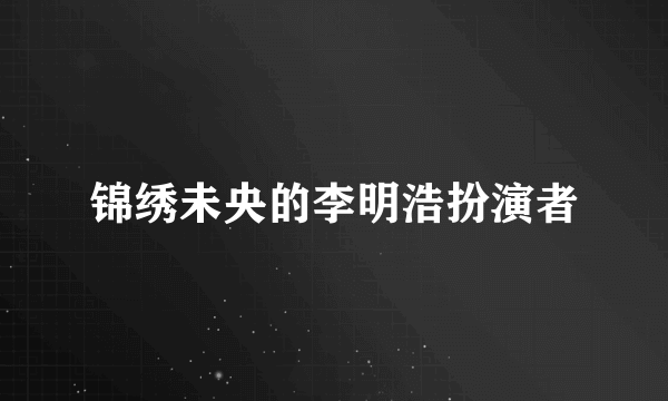 锦绣未央的李明浩扮演者