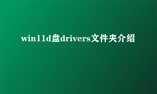 win11d盘drivers文件夹介绍