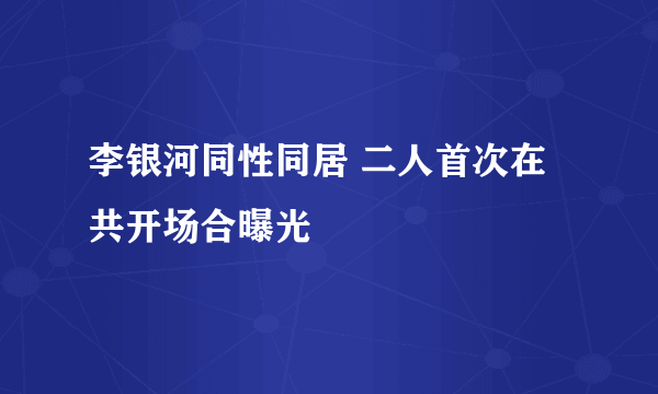 李银河同性同居 二人首次在共开场合曝光