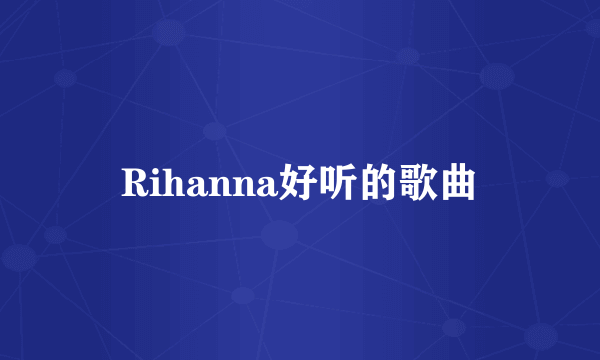 Rihanna好听的歌曲