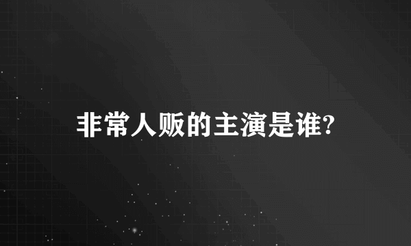 非常人贩的主演是谁?