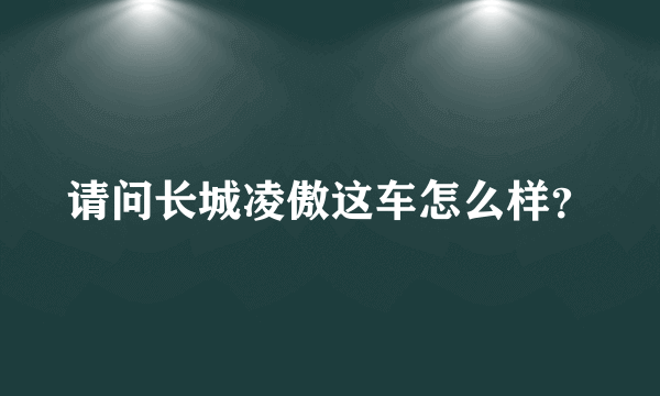 请问长城凌傲这车怎么样？