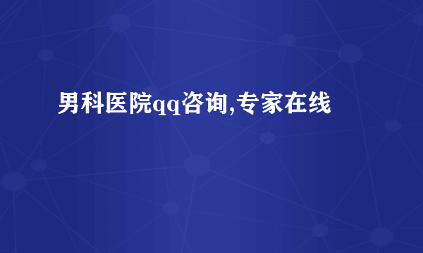 男科医院qq咨询,专家在线