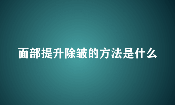 面部提升除皱的方法是什么