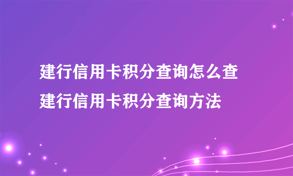 建行信用卡积分查询怎么查 建行信用卡积分查询方法