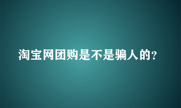 淘宝网团购是不是骗人的？