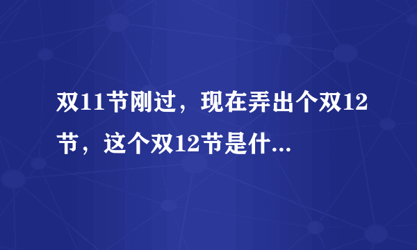 双11节刚过，现在弄出个双12节，这个双12节是什么意思？