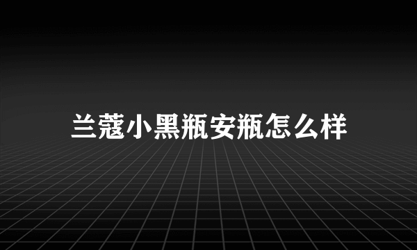 兰蔻小黑瓶安瓶怎么样