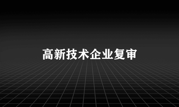 高新技术企业复审