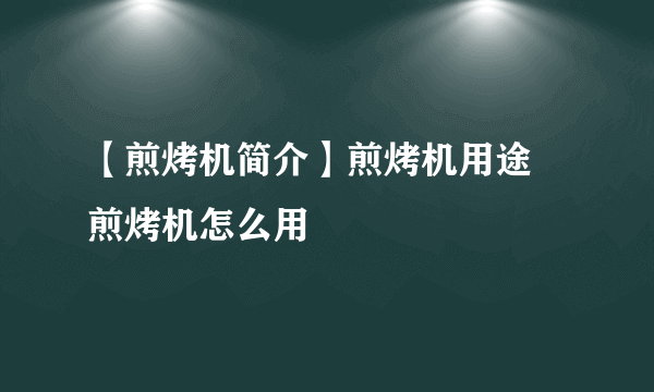 【煎烤机简介】煎烤机用途 煎烤机怎么用