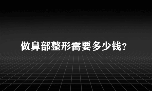 做鼻部整形需要多少钱？